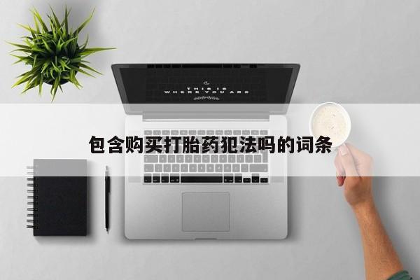 厦门岛内打胎药私人店包含购买打胎药犯法吗的词条