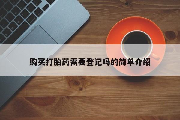 厦门岛内打胎药私人店购买打胎药需要登记吗的简单介绍